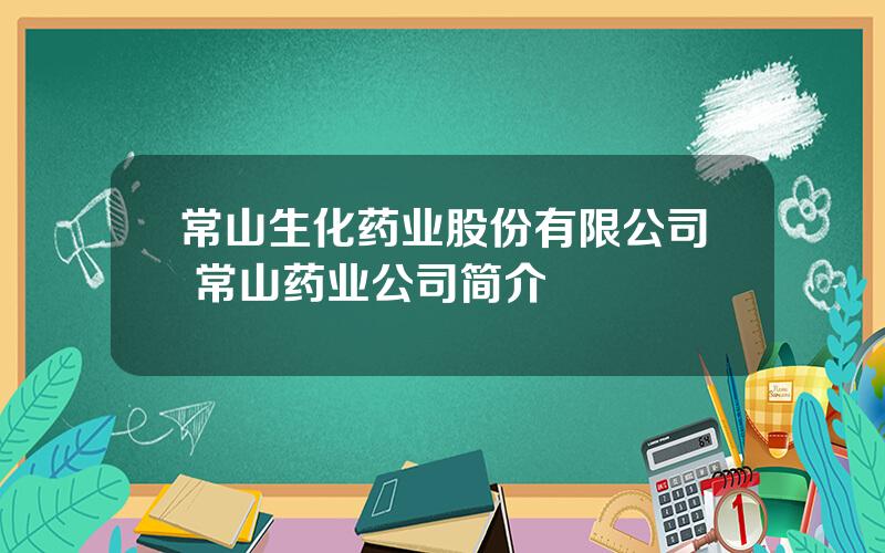 常山生化药业股份有限公司 常山药业公司简介